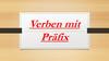 Verben mit Präfix