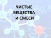 Чистые вещества и смеси