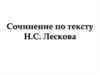 Сочинение по тексту Н.С. Лескова