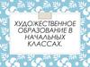 Цели и задачи художественного образования в начальных классах