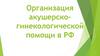 Организация акушерско-гинекологической помощи в РФ