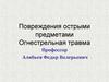 Повреждения острыми предметами.  Огнестрельная травма
