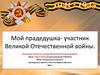 Мой прадедушка- участник Великой Отечественной войны