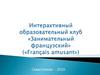 Интерактивный образовательный клуб «Занимательный французский» («Français amusant») Севастополь