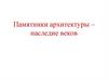 Памятники архитектуры – наследие веков
