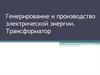 Генерирование и производство электрической энергии. Трансформатор