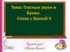 Гласные звуки и буквы. Слова с буквой Э