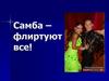 Самба – флиртуют все!
