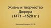 Жизнь и творчество Дюрера (1471 –1528 гг.)