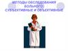 Методы обследования больного: субъективные и объективные