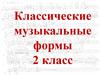 Классические музыкальные формы (2 класс)