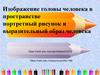 Изображение головы человека в пространстве. Портретный рисунок и выразительный образ человека