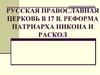 Русская православная церковь в 17 в. Реформа Патриарха Никона и раскол