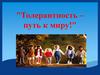 Толерантность – путь к миру!