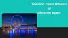 "London Ferris Wheel» or «london eye»
