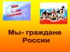 Мы - граждане России. Что значит быть гражданином