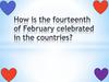 How is the fourteenth of February celebrated in the countries?
