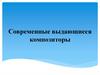 Современные выдающиеся композиторы