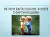 Не хочу быть плохим. В мире с окружающими. Дружба