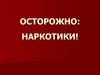Осторожно: наркотики!