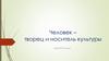 Человек – творец и носитель культуры