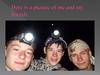 Here is picture of me and my friends