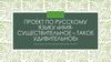 Проект по русскому языку «имя существительное – такое удивительное»