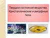 Твердое состояние вещества. Кристаллические и аморфные тела