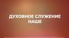 Духовное служение наше