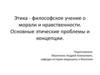 Этика - философское учение о морали и нравственности. Основные этические проблемы и концепции
