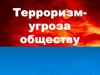Терроризм - угроза обществу