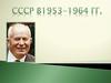СССР в 1953 - 1964 гг.  (11 класс)