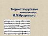 Творчество русского композитора М. П. Мусоргского