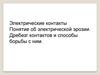 Электрические контакты. Понятие об электрической эрозии. Дребезг контактов и способы борьбы с ним