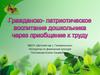 Гражданско- патриотическое воспитание дошкольника через приобщение к труду