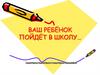 Ваш ребенок пойдет в школу