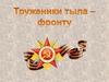 Труженики тыла - фронту