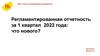 Регламентированная отчетность за 1 квартал 2022 года: что нового?
