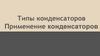 Типы конденсаторов. Применение конденсаторов