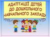 Адаптація дітей до дошкільного навчального закладу