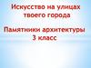 Искусство на улицах твоего города. Памятники архитектуры (3 класс)