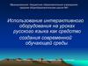 Использование интерактивного оборудования на уроках русского языка как средство создания современной обучающей среды