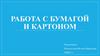 Работа с бумагой и картоном