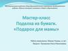 Мастер класс "Подарок для мамы"