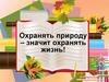 Охранять природу – значит охранять жизнь!