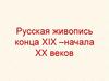 Русская живопись конца XIX –начала XX веков