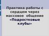 Практика работы с сердцем через массовое общение «Подростковые клубы»