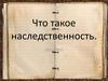 Что такое наследственность (5 класс)