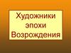 Художники эпохи Возрождения. 7 класс