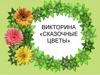 Викторина «Сказочные цветы»